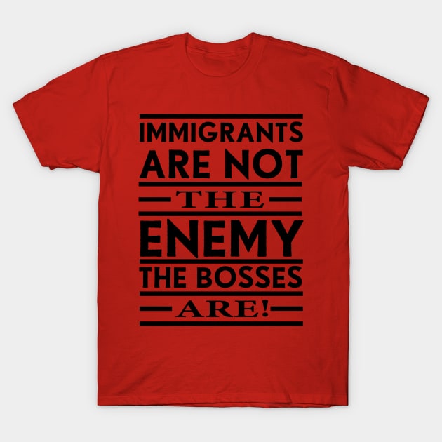 Immigrants Are Not The Enemy, The Bosses Are! (Black) T-Shirt by Graograman